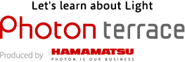 Let's learn about Light Photon terrace HAMAMATSU PHOTON IS OUR BUSINESS